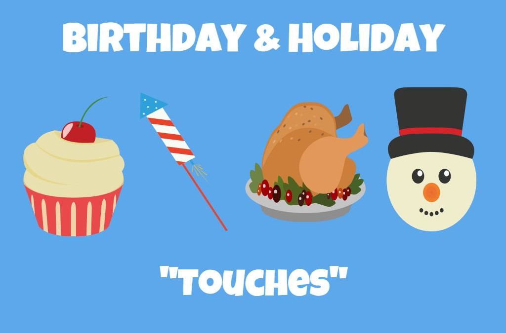 Why NOT having Birthday & Holiday “touches” in your Marketing Plan is a Big Mistake