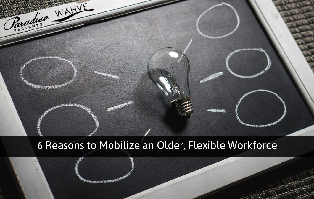  6 Reasons to Mobilize an Older, Flexible Workforce